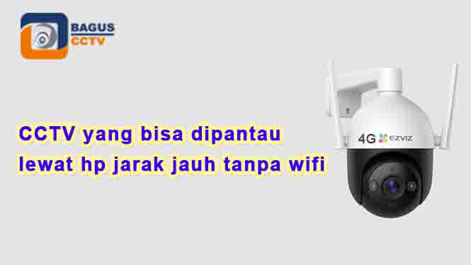 cctv yang bisa dipantau lewat hp jarak jauh tanpa wifi